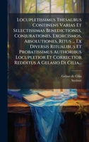 Locupletissimus Thesaurus Continens Varias Et Selectissimas Benedictiones, Conjurationes, Exorcismos, Absolutiones, Ritus ... Ex Diversis Ritualibus ... A Gelasio Di Cilia... (Latin Edition) 1024563391 Book Cover