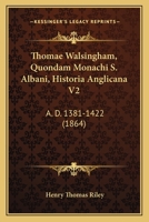 Thomae Walsingham, Quondam Monachi S. Albani, Historia Anglicana V2: A.D. 1381-1422 1167714067 Book Cover