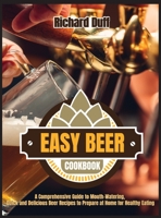 Easy Beer Cookbook: A Comprehensive Guide to Mouth-Watering, Quick and Delicious Beer Recipes to Prepare at Home for Healthy Eating 1803478497 Book Cover