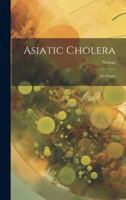 Asiatic Cholera: Its Origin 1021983519 Book Cover