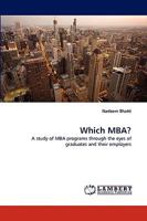 Which MBA?: A study of MBA programs through the eyes of graduates and their employers 3838351894 Book Cover