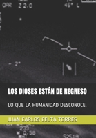 LOS DIOSES ESTÁN DE REGRESO: LO QUE LA HUMANIDAD DESCONOCE. (Spanish Edition) B087SJRBST Book Cover