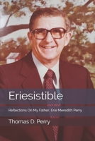 Eriesistible: Reflections On My Father, Erie Meredith Perry B08WZJK16J Book Cover