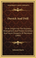 Derrick And Drill: Or An Insight Into The Discovery, Development, And Present Condition And Future Prospects Of Petroleum 1166987531 Book Cover