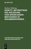 Gesetz, Betreffend Die Anlegung Von Sparkassenbestanden in Inhaberpapieren: Nebst Ausführungsverordnung Vorn 8. Mai 1913 311260525X Book Cover