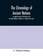 The Chronology of Ancient Nations; an English Version of the Arabic Text of the Athâr-ul-Bâkiya of Albîrûnî, or Vestiges of the Past 9354008852 Book Cover