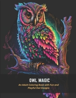Owl Magic: An Adult Coloring Book with Fun and Playful Owl Designs B0C4NJF4YY Book Cover