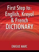 First Step to: English, Kreyol & French Dictionary 1478748419 Book Cover