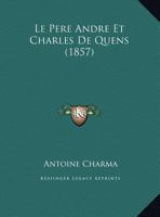 Le Pere Andre Et Charles De Quens (1857) 1162304979 Book Cover
