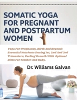 SOMATIC YOGA FOR PREGNANT AND POSTPARTUM WOMEN: Yoga For Pregnancy, Birth And Beyond; Essential Nutrients During 1st, 2nd And 3rd Trimesters, Fueling ... Diets For Mother And Baby. (SOMATIC HUB) B0F3HZCT3Q Book Cover