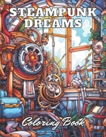 Steampunk Dreams Coloring Book: New Edition And Unique High-quality illustrations Coloring Pages B0CTBPD4MW Book Cover