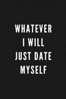 Whatever I Will Just Date Myself: Funny Gift for Coworkers & Friends | Blank Work Journal to write in with Sarcastic Office Humour Quote for Women & ... Secret Santa, Birthday, Retirement or Leaving 1677482796 Book Cover