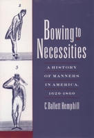 Bowing to Necessities: A History of Manners in America, 1620-1860 0195154088 Book Cover