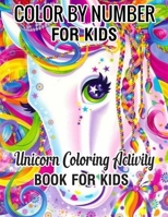 Color by Number for Kids Unicorn Coloring Activity Book for Kids: Really Relaxing Unicorn Activity (unicorn coloring books for Kids 4-8)Book 1709236485 Book Cover