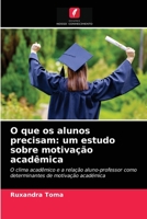 O que os alunos precisam: um estudo sobre motivação acadêmica: O clima acadêmico e a relação aluno-professor como determinantes de motivação académica 6204047256 Book Cover