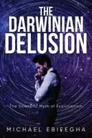 The Darwinian Delusion: The Scientific Myth Of Evolutionism 1641337478 Book Cover