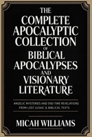 The Complete Apocalyptic Collection of Biblical Apocalypses and Visionary Literature: Angelic Mysteries and End-Time Revelations from Lost Judaic & ... Apocrypha and Gnostic Gospels Collection) 9371230169 Book Cover