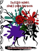 Twisted Minds Adult Coloring Book: Color Your Frustration Away B0CKQJ95L4 Book Cover
