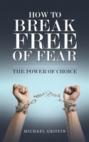 How to Break Free of Fear: The Power of Choice 1037109619 Book Cover