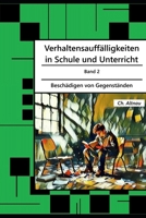 Verhaltensauffälligkeiten in der Schule: Beschädigen von Gegenständen (Verhaltensauffälligkeiten in Schule und Unterricht) (German Edition) B0FLVDGKT1 Book Cover
