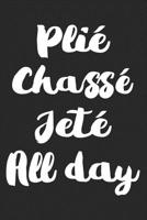 Plie Chasse Jete All Day: Ballet Journal Notebook, 6x9 inches,120 pages, Blank Lined , Perfect Ballerina Gift Idea 1711084603 Book Cover