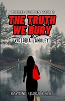The Truth We Bury: A Thriller of Hidden Agendas B0DGH5LWVH Book Cover