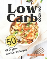 Low Carb Cooking: 50 All Original Low Carb Recipes B08C9D74JS Book Cover