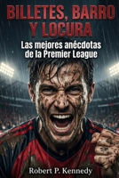 Billetes, Barro y Locura: Las mejores anécdotas de la Premier League (Spanish Edition) B0H1KXPP9D Book Cover