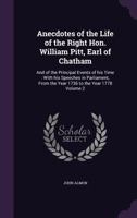 Anecdotes of the life of the Right Hon. William Pitt, Earl of Chatham, and of the principal events of his time. With his speeches in Parliament, ... ... ... 1778. In two volumes. ... Volume 2 of 2 1142764478 Book Cover
