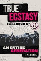 True Ecstasy: In Search of an Entire Generation 1736918621 Book Cover