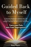 GUIDED BACK TO MYSELF: A practical workbook to Rebuild your life, Reclaim your identity, and create lasting change to be the hero of your own story. 1964258162 Book Cover