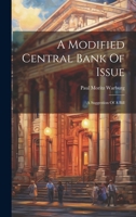 A Modified Central Bank of Issue: A Suggestion of a Bill 1298989493 Book Cover