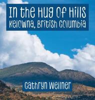 In the Hug of Hills: Kelowna, British Columbia 0995165351 Book Cover