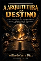 A Arquitetura do Destino: Como aumentar as tuas probabilidades de sucesso e reduzir o risco de desastre em cada decisão da tua vida (Portuguese Edition) B0HKH2Y3WN Book Cover