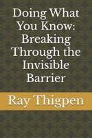 Doing What You Know: Breaking Through the Invisible Barrier B0FN7PFFLR Book Cover