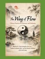 The Way of Flow Chinese Practices for Harmony and Endurance: Inspired by Taoist principles of wu wei (effortless action), Confucian relational ethics, ... Cultures. Practical Rituals. Modern Repair.) B0GQH3Z8C4 Book Cover