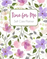 Self Care Planner: Time for Me - 8 Week Daily Self Care Journal for Women - Create Self Love Habits - Track & Record Self Care Goals - Daily Mood ... Care Tracker & Gratitude List - Floral Theme 1660625289 Book Cover