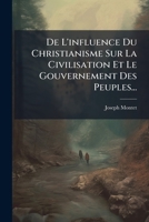 De L'influence Du Christianisme Sur La Civilisation Et Le Gouvernement Des Peuples... 124759792X Book Cover