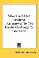 Slaves Need No Leaders: An Answer To The Fascist Challenge To Education 0548391203 Book Cover