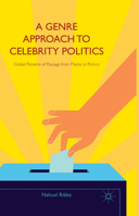 A Genre Approach to Celebrity Politics: Global Patterns of Passage from Media to Politics 113740938X Book Cover