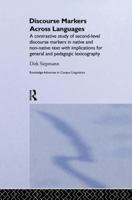 Discourse Markers Across Languages: A Contrastive Study of Second-Level Discourse Markers in Native and Non-Native Text with Implications for General and Pedagogic Lexicography 1138868299 Book Cover