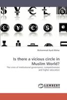 Is there a vicious circle in Muslim World?: The crisis of institutional governance, competitiveness and higher education 383833664X Book Cover