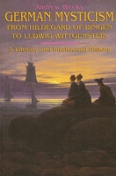 German Mysticism from Hildegard of Bingen to Ludwig Wittgenstein: A Literary and Intellectual History (Suny Series in Western Esoteric Traditions) 0791414205 Book Cover