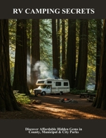 Rv Camping Secrets: Discover Affordable Hidden Gems In County, Municipal & City Parks B0FRB3P941 Book Cover