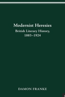 Modernist Heresies: British Literary History, 1883-1924 0814257208 Book Cover