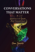 Conversations That Matter: Questions to Spark Real Conversations B0H1ZX7FH9 Book Cover