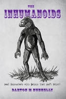 The Inhumanoids: Real Encounters with Beings that can't Exist! 1545451745 Book Cover