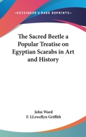 The Sacred Beetle: A Popular Treatise on Egyptian Scarabs in Art and History - Primary Source Edition 1016362811 Book Cover