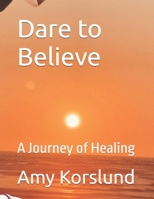 Dare to Believe: A Journey of Healing B0D6RCMW7F Book Cover