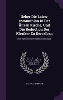 Ueber Die Laien-Communion in Der Altern Kirche, Und Die Reduction Der Kleriker Zu Derselben: Eine Kanonistisch-Historische Skizze 1278580638 Book Cover